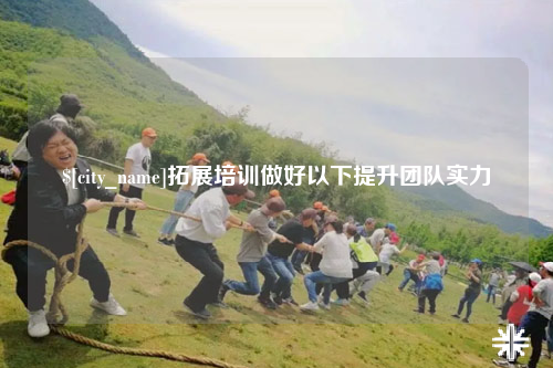 那曲拓展培训做好以下提升团队实力